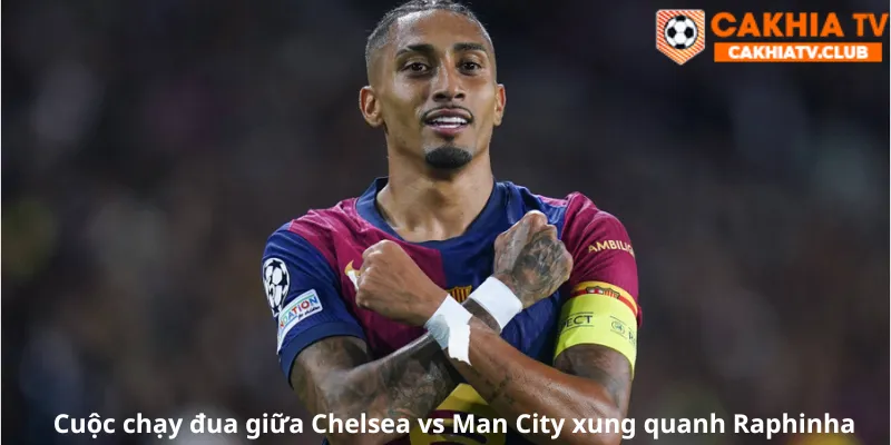cuộc chạy đua giữa Chelsea vs Man City xung quanh Raphinha